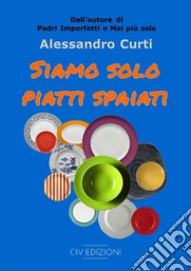 Siamo solo piatti spaiati libro di Curti Alessandro