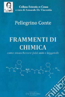 Frammenti di chimica. Come smascherare falsi miti e leggende libro di Conte Pellegrino