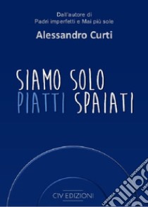 Siamo solo piatti spaiati. Ediz. speciale. Con Contenuto digitale per download e accesso on line libro di Curti Alessandro