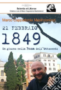 21 febbraio 1849. Un giorno nella Roma dell'Ottocento libro di Cappadonia Mastrolorenzi Marco