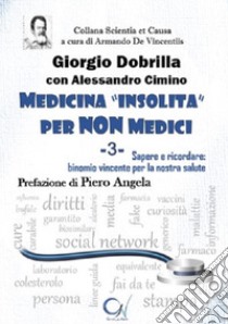 Medicina «insolita» per non medici. Vol. 3: Sapere e ricordare: binomio vincente per la nostra salute libro di Dobrilla Giorgio