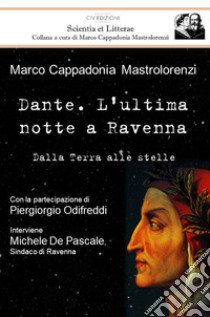 Dante. L'ultima notte a Ravenna. Dalla terra alle stelle libro di Cappadonia Mastrolorenzi Marco