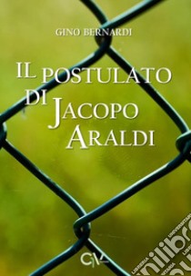 Il postulato di Jacopo Araldi libro di Bernardi Gino