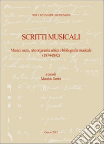 Pier Costantino Remondini. Scritti musicali. Musica sacra, arte organaria, critica e bibliografia musicale (1874-1892) libro di Remondini P. Costantino; Tarrini M. (cur.)