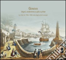 Genova: Vegnî, andemmo a gïâ a çittae. La città tra '700 e '900 vista dagli artisti europei. Ediz. illustrata libro di Oneto M. G. (cur.)