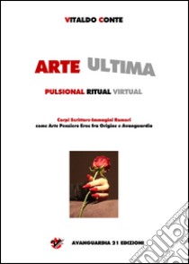 Arte ultima. Pulsional ritual virtual libro di Conte Vitaldo