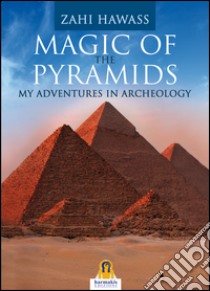 Magic of the pyramids. My adventures in archeology libro di Hawass Zahi