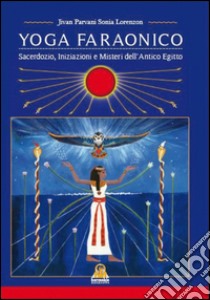 Yoga Faraonico. Sacerdozio, iniziazione e misteri dell'antico Egitto libro di Lorenzon Sonia Jivan Parvani