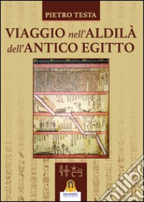 Viaggio nell'aldilà dell'antico Egitto libro di Testa Pietro