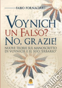 Voynich un falso? No, grazie! Nuove teorie sul manoscritto di Voynich ed il suo «erbario» libro di Fornaciari Fabio