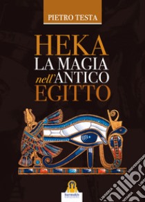 Heka. La magia nell'Antico Egitto libro di Testa Pietro