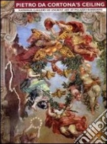 Pietro da Cortona's ceiling. National gallery of ancient art at Palazzo Barberini. Ediz. illustrata libro di Lo Bianco Anna