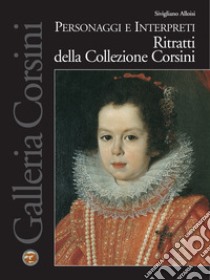 Personaggi e interpreti. Ritratti della Collezione Corsini libro di Alloisi Sivigliano