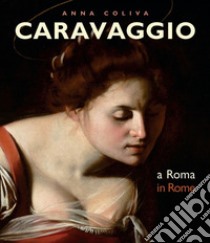 Caravaggio. A Roma-In Rome. Ediz. bilingue libro di Coliva Anna; Calvesi M.