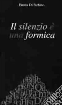 Il silenzio è una formica libro di Di Stefano Emma