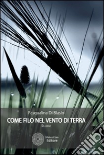 Come filo nel vento di terra libro di Di Blasio Pasqualina