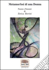 Metamorfosi di una donna libro di Borrini Enrica