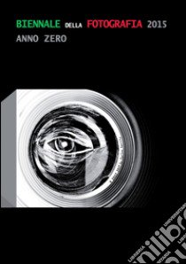 Biennale della fotografia italiana 2015. Anno zero. Ediz. illustrata libro di Aprile C. (cur.)