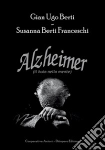 Alzheimer. Il buio nella mente libro di Berti Gian Ugo; Berti Franceschi Susanna