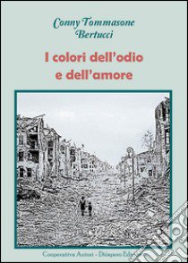 I colori dell'odio e dell'amore libro di Tommasone Bertucci Conny; Romanini F. (cur.)