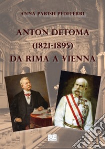 Anton Detoma (1821-1895) da Rima a Vienna libro di Parish Pedeferri Anna