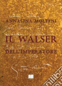 Il Walser dell'Imperatore libro di Molteni Annalina