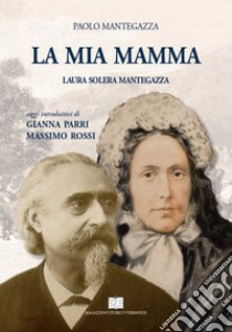 La mia mamma. Laura Solera Mantegazza libro di Mantegazza Paolo