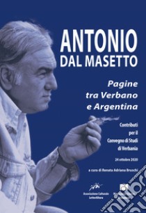 Antonio Dal Masetto. Pagine tra Verbano e Argentina. Contributi per il convegno di studi di (Verbania, 24 ottobre 2020) libro di Bruschi R. A. (cur.)