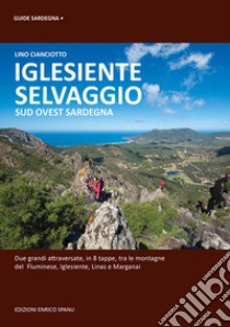 Iglesiente selvaggio. Sud Ovest Sardegna libro di Cianciotto Lino