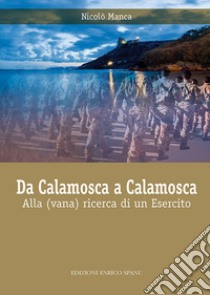 Da Calamosca a Calamosca. Alla (vana) ricerca di un esercito libro di Manca Nicolò