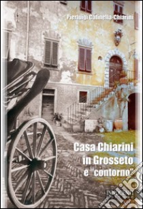 Casa Chiarini in Grosseto e «contorno». Memorie per due generazioni di grossetani (1925-1935) libro di Catinella-Chiarini Pierluigi