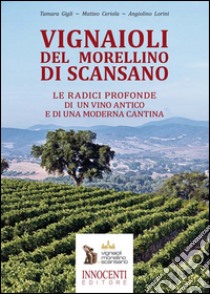 Vignaioli del Morellino di Scansano. Le radici profonde di un vino antico e di una moderna cantina libro