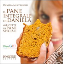 Il pane integrale di Daniela. 40 ricette di pani speciali libro di Mucciarelli Daniela