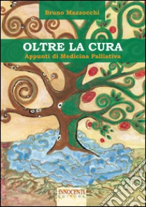 Oltre la paura. Appunti di medicina palliativa libro di Mazzocchi Bruno