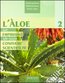 L'aloe, dall'empirismo alle nuove conferme scientifiche libro di Associazione maremmana amici aloe (cur.)