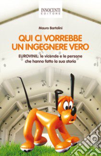 Qui ci vorrebbe un ingegnere vero. Eurovinil. Le vicende e le persone che hanno fatto la sua storia libro di Bartolini Mauro