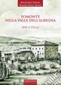 Pomonte nella valle dell'Albegna. Ieri e oggi libro di Lorini Angiolino; Gigli Sanesi Tamara