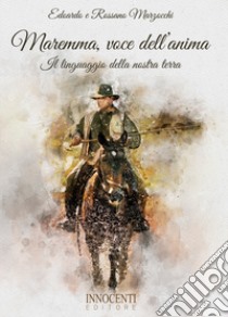 Maremma, voce dell'anima. Il linguaggio della nostra terra libro di Marzocchi Edoardo; Marzocchi Rossano