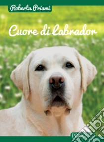 Cuore di labrador libro di Priami Roberta