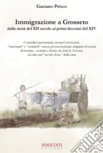 Immigrazione a Grosseto. Dalla metà del XII secolo ai primi decenni del XIV libro di Prisco Gaetano