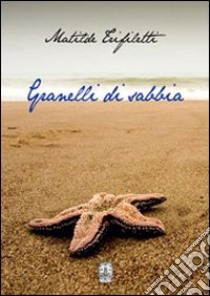 Granelli di sabbia libro di Trifiletti Matilde