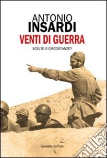 Venti di guerra. Scelte o circostanze? libro di Insardi Antonio