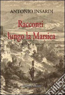 Racconti lungo la Marsica. Dal 500 a.C. al 1900 d.C. libro di Insardi Antonio