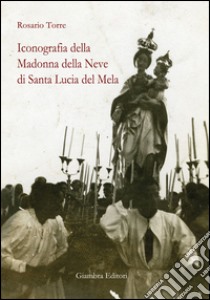 Iconografia della Madonna della Neve di Santa Lucia del Mela libro di Torre Rosario