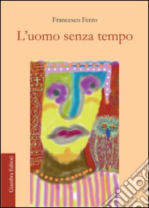 L'uomo senza tempo libro di Ferro Francesco