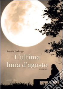 L'ultima luna d'agosto libro di Perlungo Rosalia