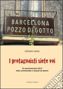 I protagonisti siete voi. Le amministrative 2015 lette commentate e vissute da destra libro di Nania Mimmo