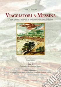 Viaggiatori a Messina. Diari, spunti e noterelle di visitatori della città del Peloro libro di Irrera Felice