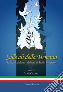 Sulle ali della memoria. Gli esuli giuliano-dalmati di Sicilia ricordano libro di Cacciola M. (cur.)