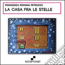 La casa fra le stelle. Ediz. multilingue libro di Petrucci Francesca R.